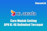 Cara Mudah Setting APN XL 4G Unlimited Tercepat