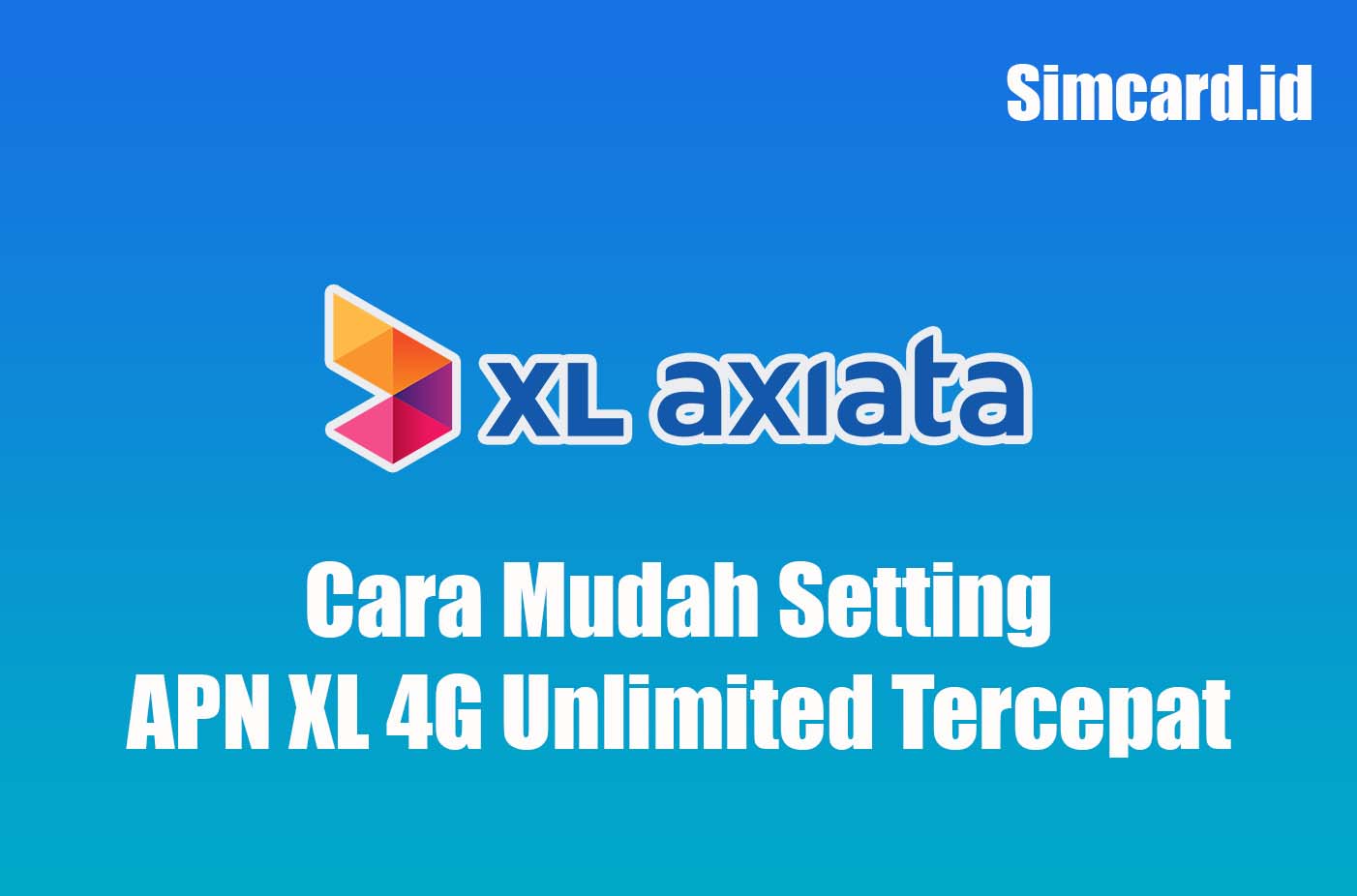 Cara Mudah Setting APN XL 4G Unlimited Tercepat
