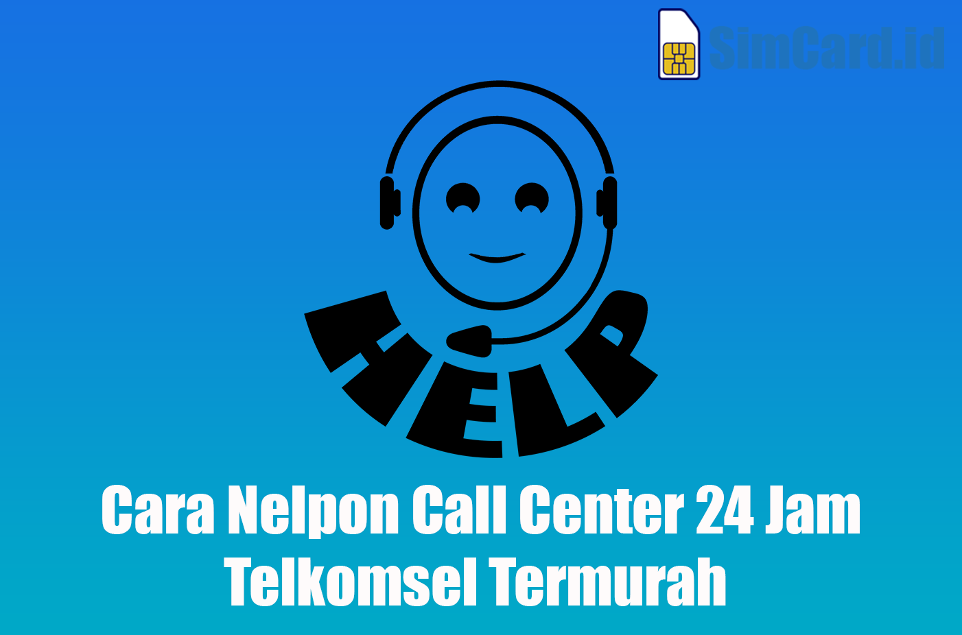 Cara Nelpon Call Center 24 Jam Telkomsel Termurah