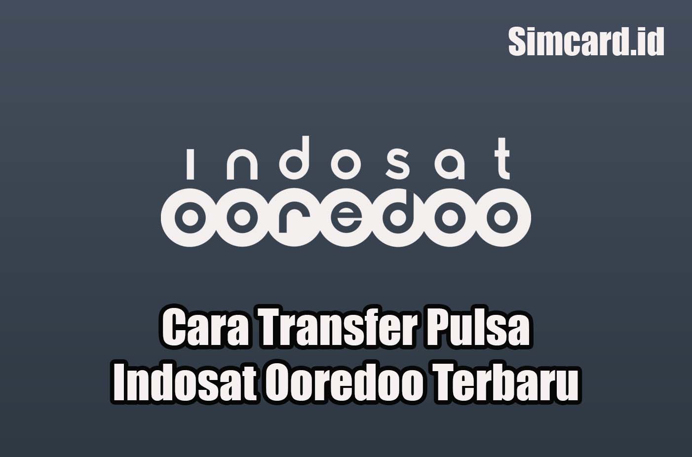 Cara Transfer Pulsa Indosat Ooredoo Terbaru
